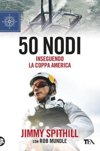 50 nodi. Inseguendo la Coppa America - Jimmy Spithill, Rob Mundle - Libro TEA 2019, TEA blu | Libraccio.it