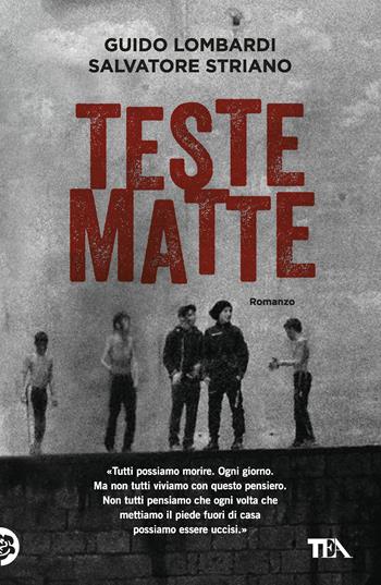 Teste matte - Guido Lombardi, Salvatore Striano - Libro TEA 2018, I Grandi TEA | Libraccio.it