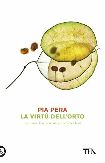 La virtù dell'orto. Coltivando la terra si coltiva anche la felicità - Pia Pera - Libro TEA 2018, Tea Trenta | Libraccio.it