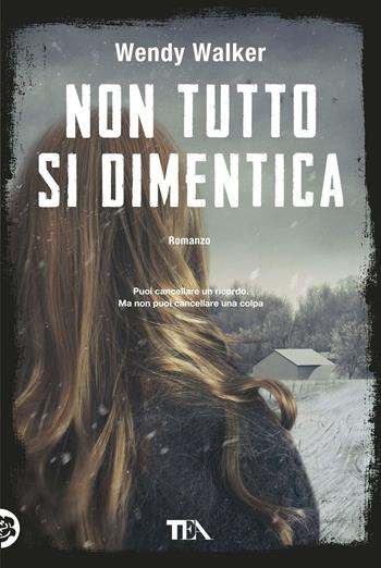 Non tutto si dimentica - Wendy Walker - Libro TEA 2018, Tea più | Libraccio.it