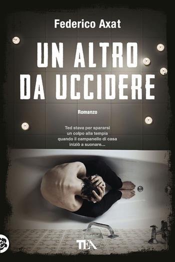 Un altro da uccidere - Federico Axat - Libro TEA 2018, Tea più | Libraccio.it