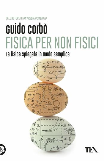 Fisica per non fisici. La fisica spiegata in modo semplice - Guido Corbò - Libro TEA 2018, Saggistica TEA | Libraccio.it