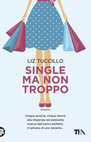 Single ma non troppo - Liz Tuccillo - Libro TEA 2018, Teadue | Libraccio.it
