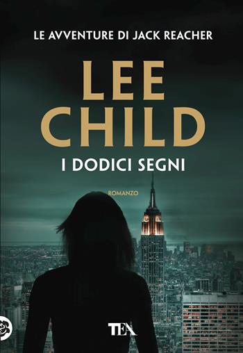 I dodici segni - Lee Child - Libro TEA 2018, Tea più | Libraccio.it