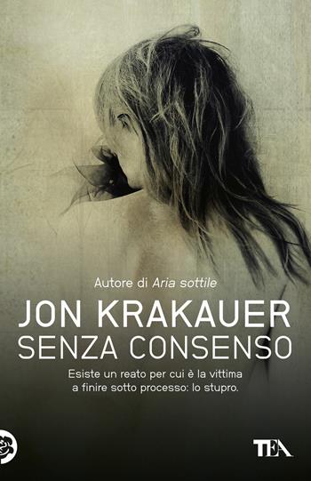 Senza consenso - Jon Krakauer - Libro TEA 2018, Teadue | Libraccio.it