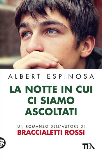 La notte in cui ci siamo ascoltati - Albert Espinosa - Libro TEA 2018, Teadue | Libraccio.it