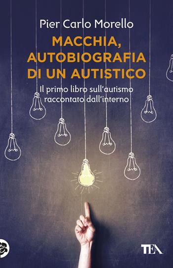 Macchia, autobiografia di un autistico - Pier Carlo Morello - Libro TEA 2018, Teadue | Libraccio.it