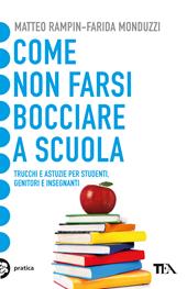 Come non farsi bocciare a scuola. Trucchi e astuzie per studenti, genitori e insegnanti