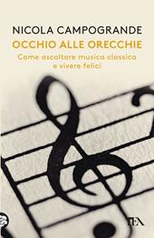 Occhio alle orecchie. Come ascoltare musica classica e vivere felici