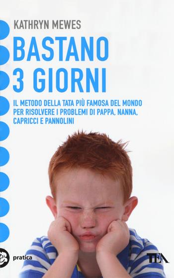 Bastano 3 giorni. Il metodo della tata più famosa del mondo per risolvere i problemi di pappa, nanna, capricci e pannolini - Kathryn Mewes - Libro TEA 2018, Tea pratica | Libraccio.it