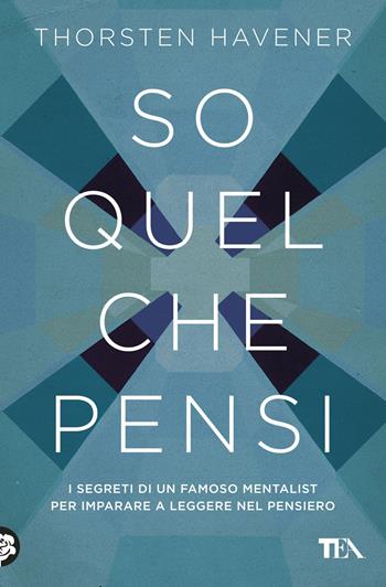 So quel che pensi - Thorsten Havener - Libro TEA 2018, Saggi best seller | Libraccio.it