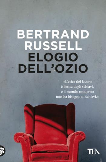 Elogio dell'ozio - Bertrand Russell - Libro TEA 2018, Saggi best seller | Libraccio.it
