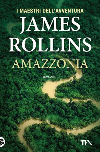 Amazzonia - James Rollins - Libro TEA 2018, I maestri dell'avventura | Libraccio.it