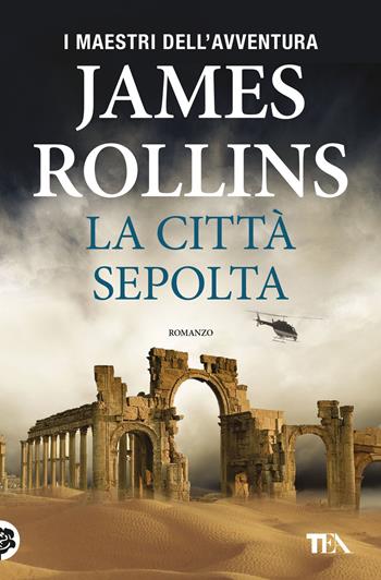 La città sepolta - James Rollins - Libro TEA 2018, I maestri dell'avventura | Libraccio.it