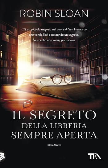 Il segreto della libreria sempre aperta - Robin Sloan - Libro TEA 2018, SuperTEA | Libraccio.it