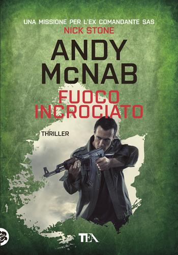 Fuoco incrociato - Andy McNab - Libro TEA 2018, Tea più | Libraccio.it