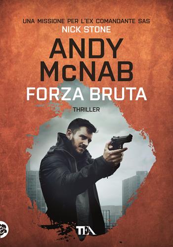 Forza bruta - Andy McNab - Libro TEA 2018, Tea più | Libraccio.it