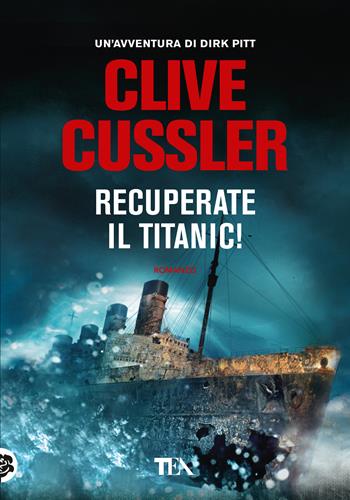 Recuperate il Titanic! - Clive Cussler - Libro TEA 2018, Tea più | Libraccio.it