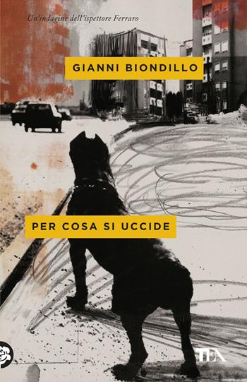 Per cosa si uccide - Gianni Biondillo - Libro TEA 2019, Mystery TEA | Libraccio.it