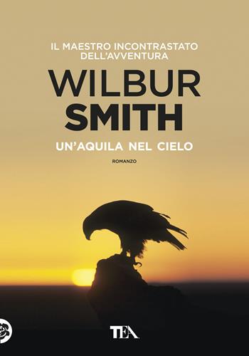 Un' aquila nel cielo - Wilbur Smith - Libro TEA 2018, Tea più | Libraccio.it