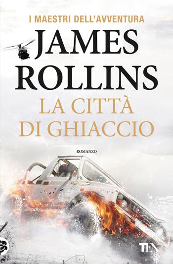 La città di ghiaccio - James Rollins - Libro TEA 2018, I maestri dell'avventura | Libraccio.it