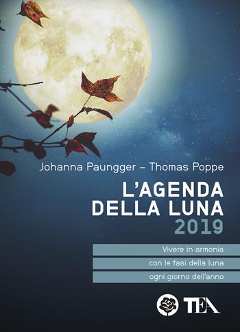L'agenda della luna 2019 - Johanna Paungger, Thomas Poppe - Libro TEA 2018, Tea pratica | Libraccio.it