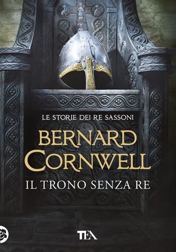 Il trono senza re. Le storie dei re sassoni - Bernard Cornwell - Libro TEA 2018, Tea più | Libraccio.it