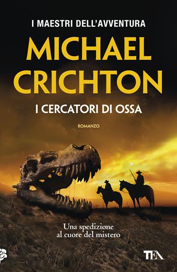 I cercatori di ossa - Michael Crichton - Libro TEA 2019, I maestri dell'avventura | Libraccio.it