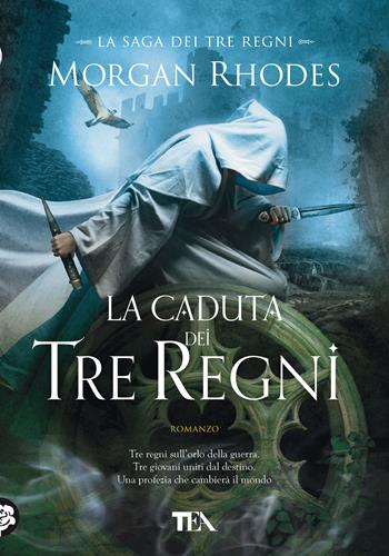 La caduta dei tre regni. La saga dei tre regni - Morgan Rhodes - Libro TEA 2018, Tea più | Libraccio.it