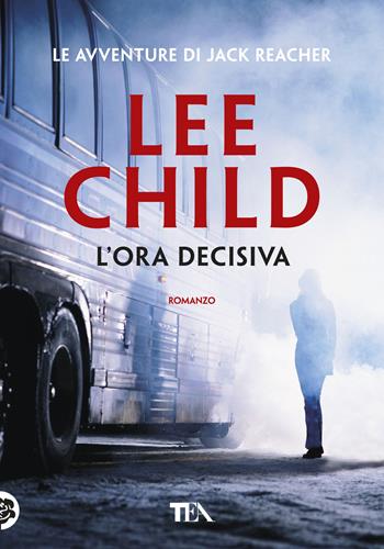 L'ora decisiva - Lee Child - Libro TEA 2018, Tea più | Libraccio.it