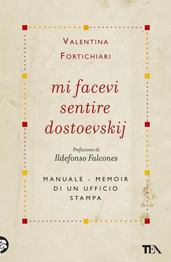 Mi facevi sentire Dostoevskij. Manuale-memoir di un ufficio stampa - Valentina Fortichiari - Libro TEA 2019, TEA Varia | Libraccio.it