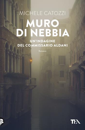 Muro di nebbia. Un'indagine del commissario Aldani - Michele Catozzi - Libro TEA 2021, Narrativa Tea | Libraccio.it