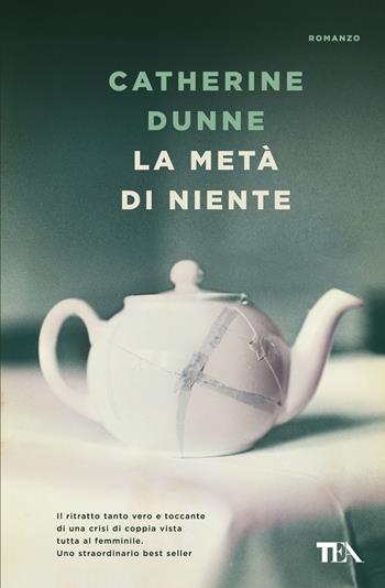 La metà di niente - Catherine Dunne - Libro TEA 2018, Super TEA Plus | Libraccio.it