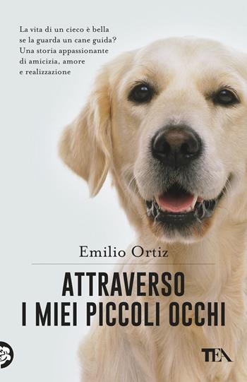 Attraverso i miei piccoli occhi - Emilio Ortiz - Libro TEA 2019, TEA pet | Libraccio.it