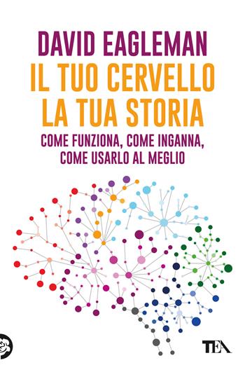 Il tuo cervello, la tua storia - David Eagleman - Libro TEA 2023, Saggi best seller | Libraccio.it