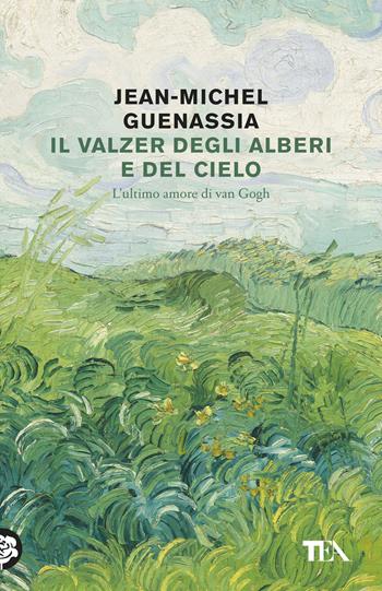 Il valzer degli alberi e del cielo. L'ultimo amore di Van Gogh - Jean-Michel Guenassia - Libro TEA 2019, Tea Trenta | Libraccio.it