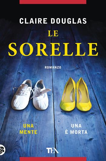 Le sorelle - Claire Douglas - Libro TEA 2019, Thriller best seller | Libraccio.it