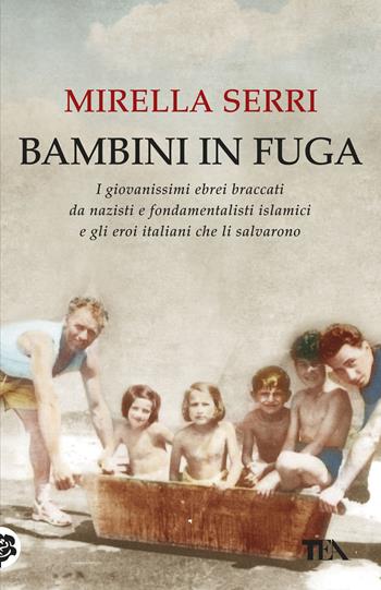 Bambini in fuga. I giovanissimi ebrei braccati da nazisti e fondamentalisti islamici e gli eroi italiani che li salvarono - Mirella Serri - Libro TEA 2019, Teadue | Libraccio.it