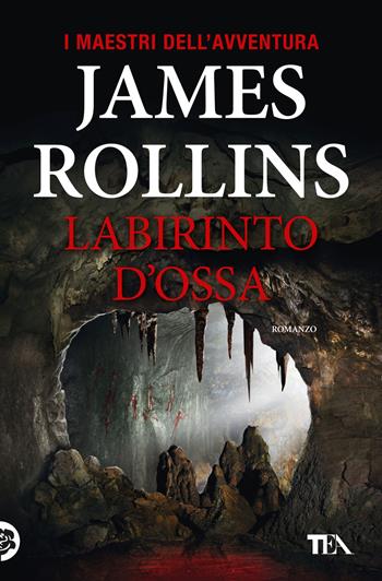 Labirinto d'ossa - James Rollins - Libro TEA 2019, I maestri dell'avventura | Libraccio.it