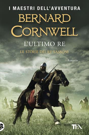 L'ultimo re. Le storie dei re sassoni - Bernard Cornwell - Libro TEA 2019, I maestri dell'avventura | Libraccio.it