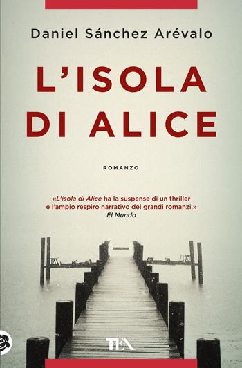 L'isola di Alice - Daniel Sánchez Arévalo - Libro TEA 2019, Thriller best seller | Libraccio.it