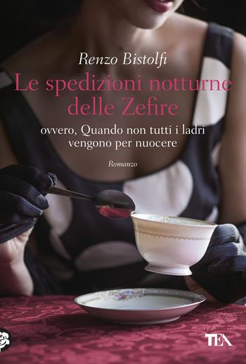 Le spedizioni notturne delle Zefire. Ovvero, quando non tutti i ladri vengono per nuocere - Renzo Bistolfi - Libro TEA 2019, Narrativa Tea | Libraccio.it