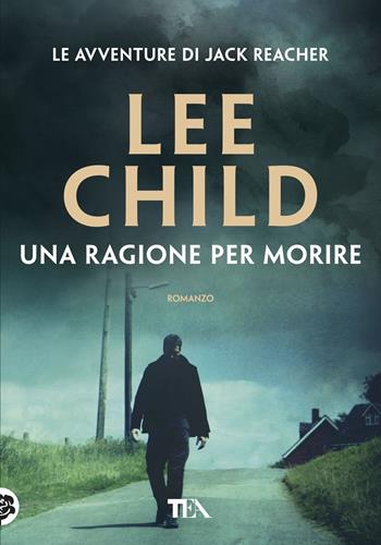 Una ragione per morire - Lee Child - Libro TEA 2019, Tea più | Libraccio.it
