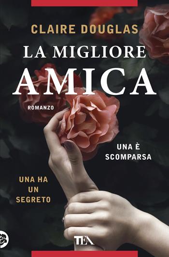 La migliore amica - Claire Douglas - Libro TEA 2019, Thriller best seller | Libraccio.it