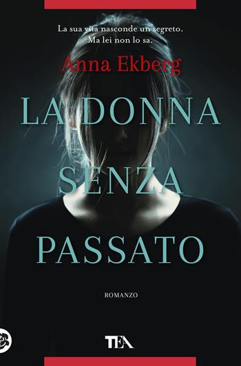 La donna senza passato - Anna Ekberg - Libro TEA 2019, Thriller best seller | Libraccio.it