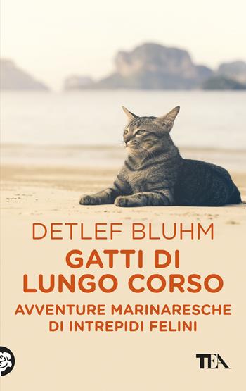 Gatti di lungo corso. Avventure marinaresche di intrepidi felini - Detlef Bluhm - Libro TEA 2019, TEA pet | Libraccio.it