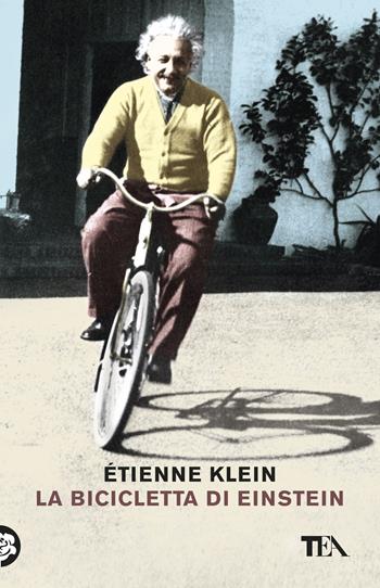 La bicicletta di Einstein - Étienne Klein - Libro TEA 2019, Tea Trenta | Libraccio.it