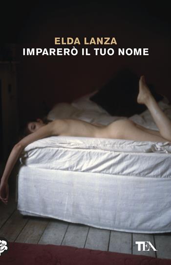 Imparerò il tuo nome - Elda Lanza - Libro TEA 2019, Tea Trenta | Libraccio.it