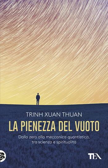 La pienezza del vuoto. Dallo zero alla meccanica quantistica, tra scienza e spiritualità - Thuan Trinh Xuan - Libro TEA 2020, Saggistica TEA | Libraccio.it