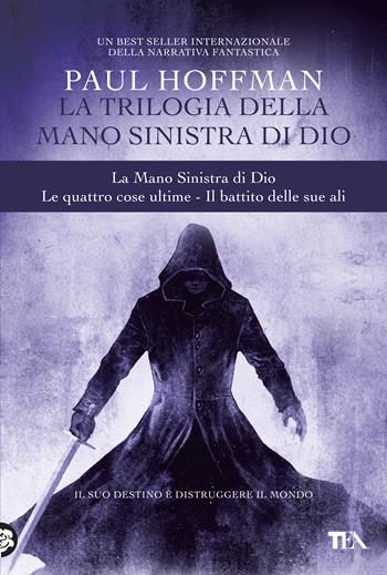 La trilogia della mano sinistra di Dio: La mano sinistra di Dio-Le quattro cose ultime-Il battito delle sue ali - Paul Hoffman - Libro TEA 2019, I grandissimi TEA | Libraccio.it